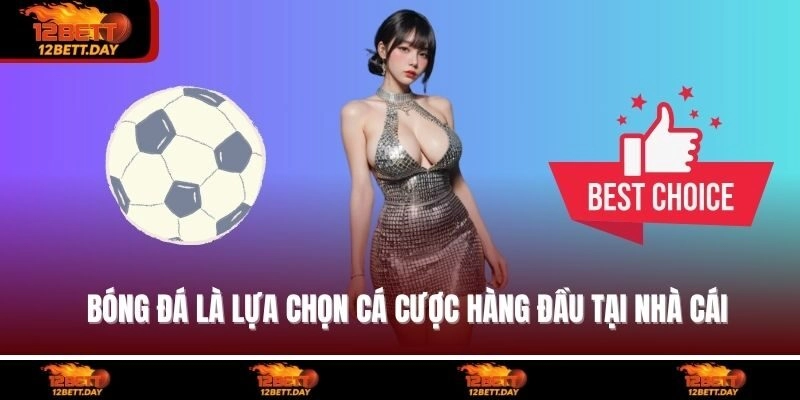 Bóng đá là lựa chọn cá cược hàng đầu tại nhà cái