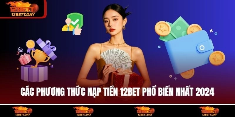 Các phương thức nạp tiền 12BET phổ biến nhất 2024
