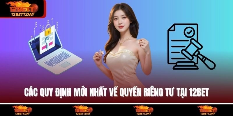 Các quy định mới nhất về quyền riêng tư tại 12BET