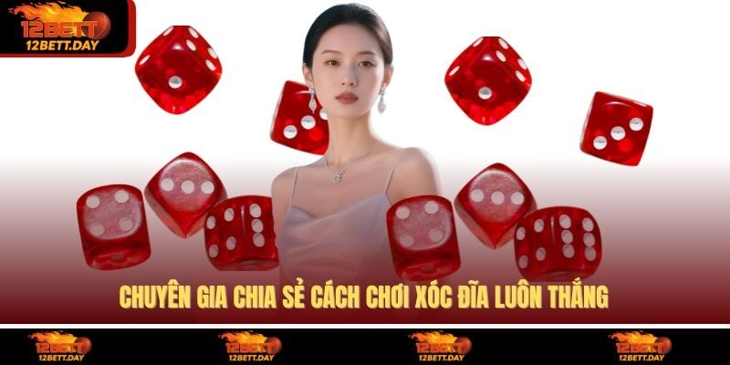Chuyên gia chia sẻ cách chơi xóc đĩa luôn thắng