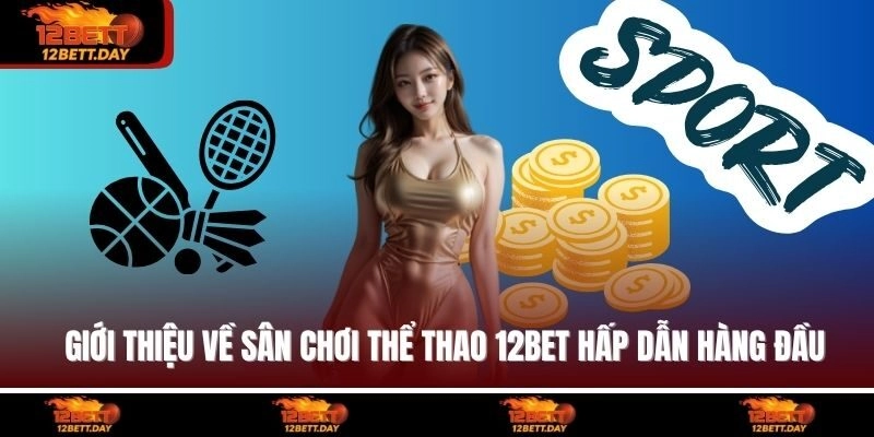 Giới thiệu về sân chơi thể thao 12BET hấp dẫn hàng đầu