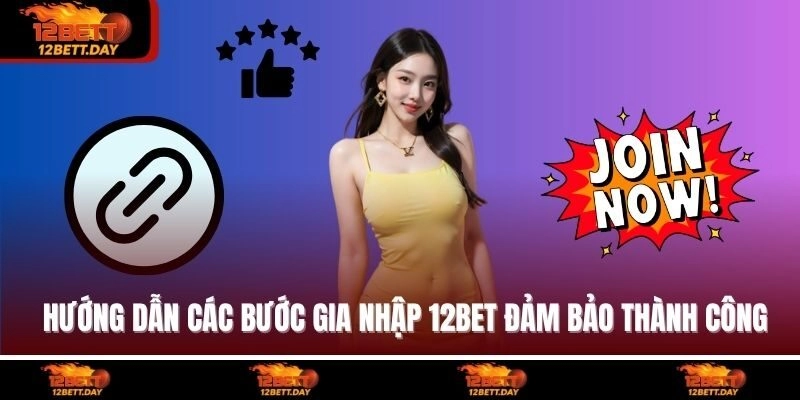 Hướng dẫn các bước gia nhập 12BET đảm bảo thành công