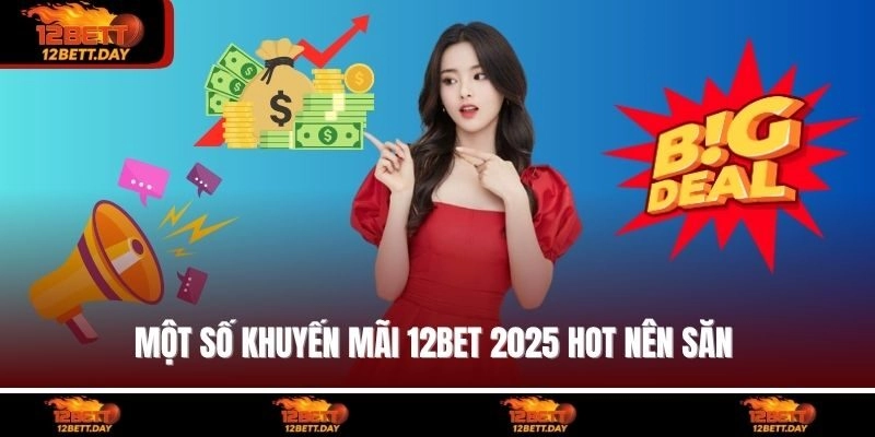 Một số Khuyến mãi 12BET 2025 hot nên săn 
