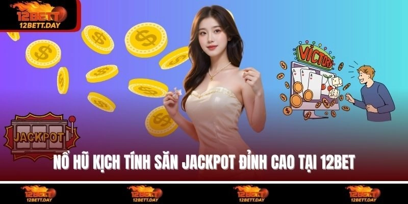 Nổ hũ kịch tính săn jackpot đỉnh cao tại 12BET