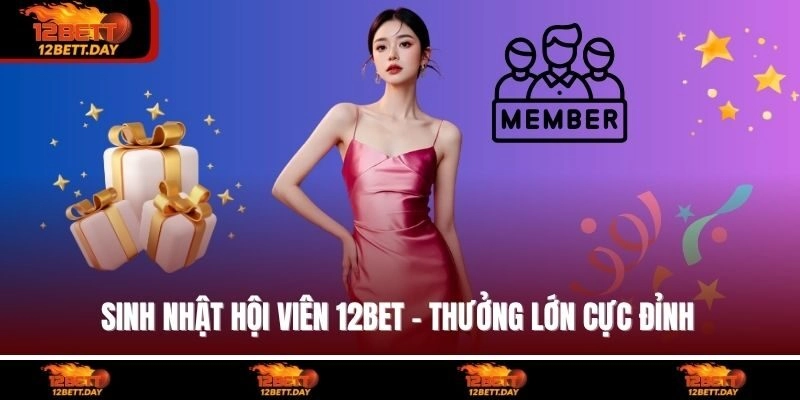 Sinh nhật hội viên 12BET - Thưởng lớn cực đỉnh