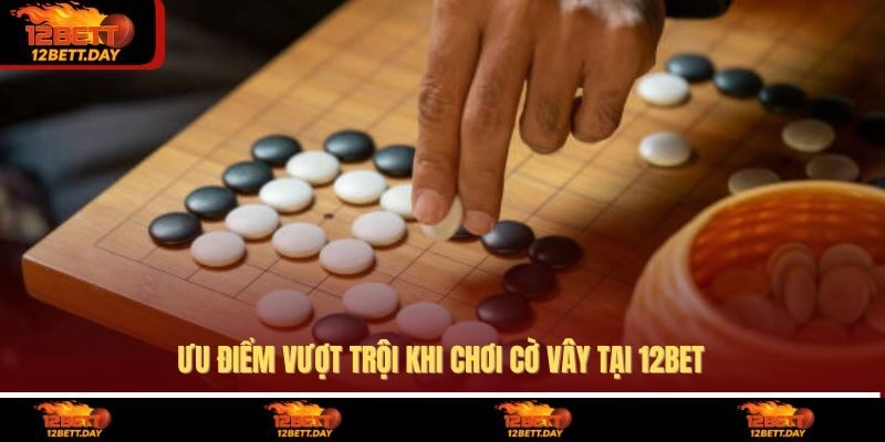 Ưu điểm vượt trội khi chơi cờ vây tại 12BET